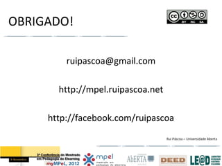 OBRIGADO!

         ruipascoa@gmail.com

       http://mpel.ruipascoa.net

     http://facebook.com/ruipascoa
                                   Rui Páscoa – Universidade Aberta
 