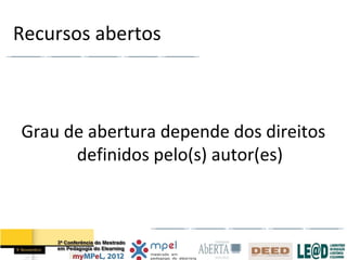 Recursos abertos



Grau de abertura depende dos direitos
      definidos pelo(s) autor(es)
 