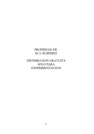 32
PROPIEDAD DE
M. S. RUIPEREZ
DISTRIBUCION GRATUITA
SOLO PARA
EXPERIMENTACION
 