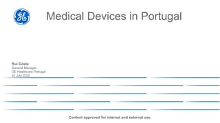 Medical Devices in Portugal
DAN
Content approved for internal and external use.
Rui Costa
General Manager
GE Healthcare Portugal
02 July 2020
 