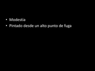 • Modestia
• Pintado desde un alto punto de fuga
 