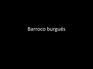 Barroco burgués
 