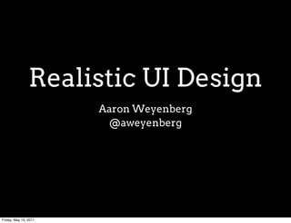 Realistic UI Design
                       Aaron Weyenberg
                        @aweyenberg




Friday, May 13, 2011
 