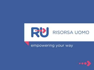 RISORSA UOMO
empowering your way
 