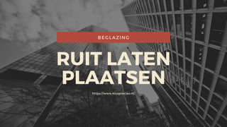 RUIT LATEN
PLAATSEN
https://www.klusprecies.nl/
BEGLAZING
 