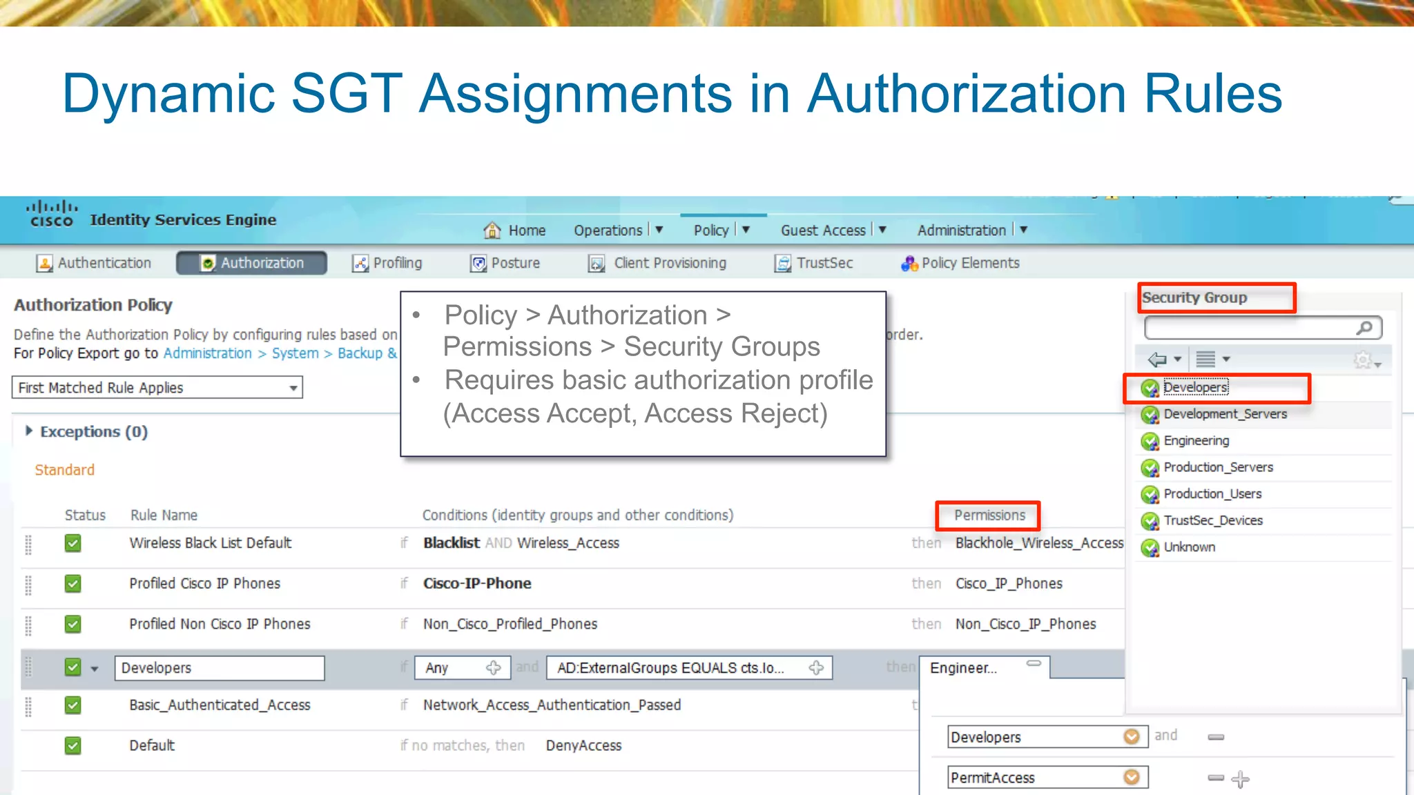 © 2015 Cisco and/or its affiliates. All rights reserved.BRKSEC-2206 Cisco Public
Dynamic SGT Assignments in Authorization Rules
41
•  Policy > Authorization >
Permissions > Security Groups
•  Requires basic authorization profile
(Access Accept, Access Reject)
 