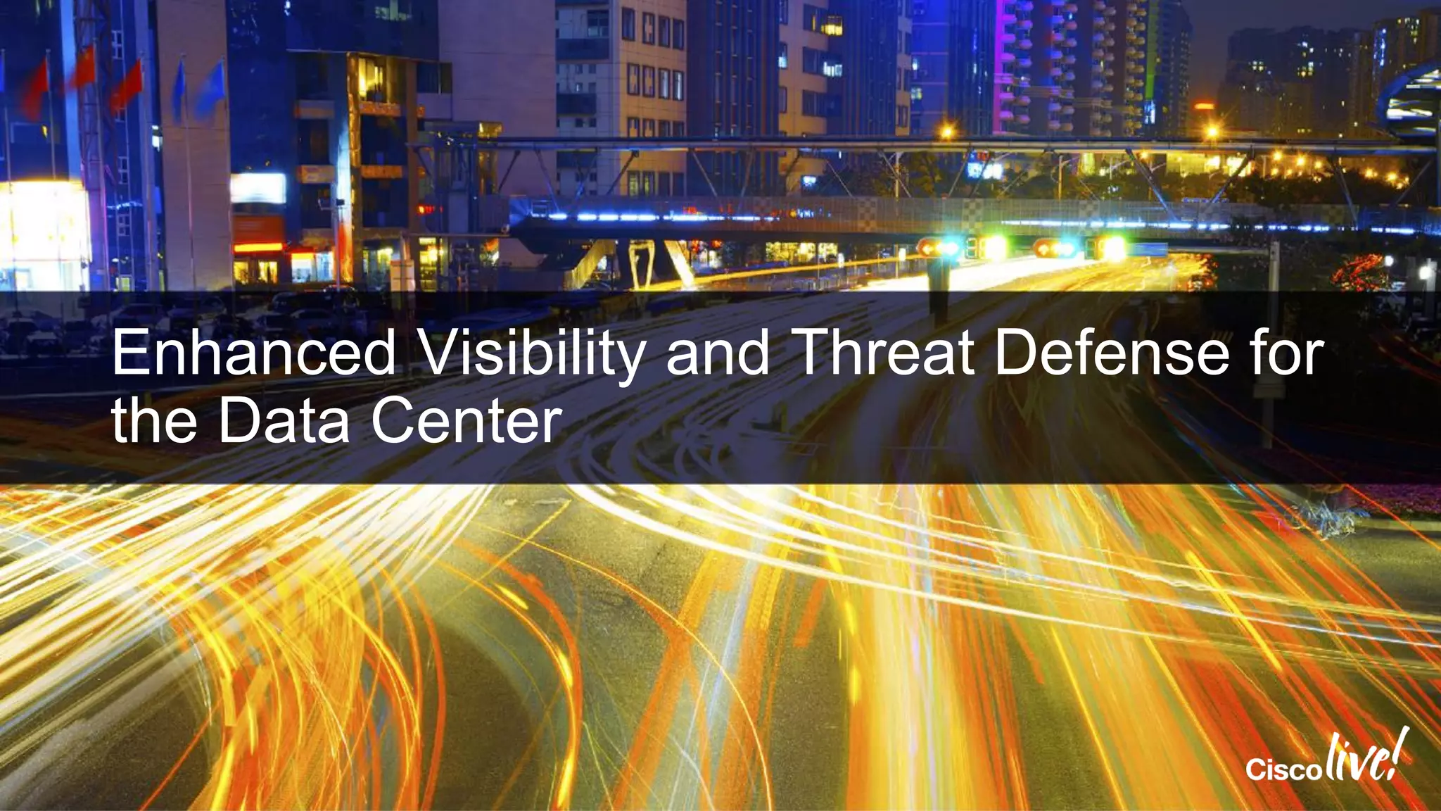 Enhanced Visibility and Threat Defense for
the Data Center
 
