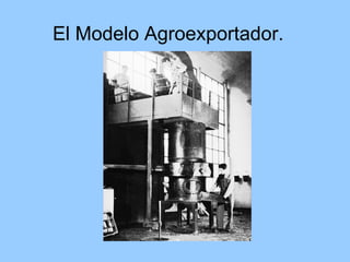 El Modelo Agroexportador. 