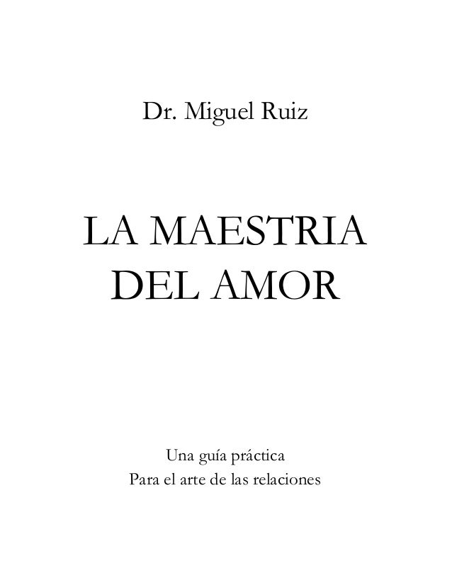Miguel Ruiz La Maestria Del Amor Guia Practica Para El Arte De L