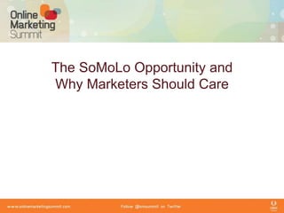 The SoMoLo Opportunity and 
Why Marketers Should Care 
 