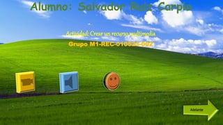 Alumno: Salvador Ruiz Carpio
Actividad: Crear un recurso multimedia
Grupo M1-REC-010523-002
 