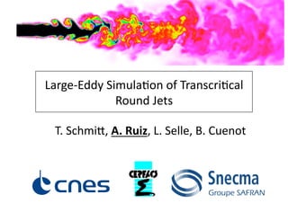 Large‐Eddy Simula0on of Transcri0cal 
                   Round Jets 

           T. Schmi<, A. Ruiz, L. Selle, B. Cuenot 



July 6-9 2009             EUCASS 2009                 1
 
