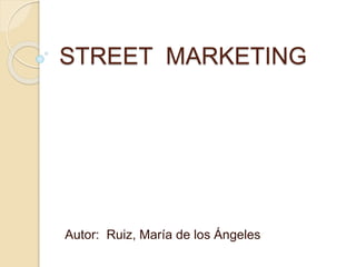 STREET MARKETING
Autor: Ruiz, María de los Ángeles
 