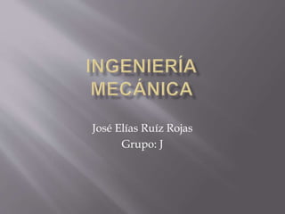 José Elías Ruíz Rojas
Grupo: J
 
