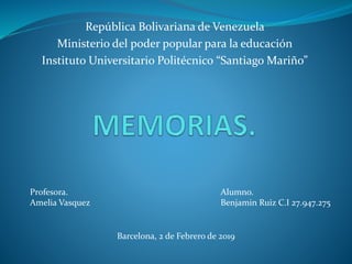 República Bolivariana de Venezuela
Ministerio del poder popular para la educación
Instituto Universitario Politécnico “Santiago Mariño”
Profesora.
Amelia Vasquez
Alumno.
Benjamin Ruiz C.I 27.947.275
Barcelona, 2 de Febrero de 2019
 