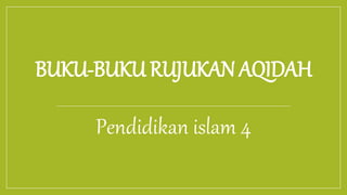 BUKU-BUKU RUJUKAN AQIDAH
Pendidikan islam 4
 