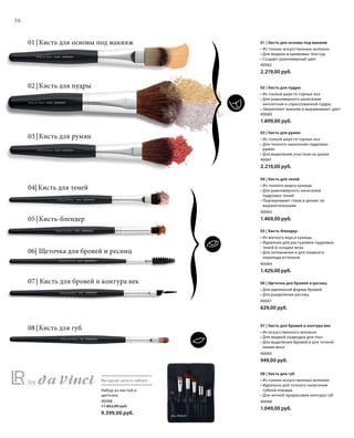 40062
2.219,00 руб.
40060
1.899,00 руб.
40061
2.219,00 руб.
40063
1.469,00 руб.
40064
1.429,00 руб.
40067
629,00 руб.
40065
949,00 руб.
40066
1.049,00 руб.
40068
11.862,00 руб.
9.399,00 руб.
36
Выгодная цена в наборе
01 | Кисть для основы под макияж
02 | Кисть для пудры
03 | Кисть для румян
07 | Кисть для бровей и контура век
08 | Кисть для губ
05 | Кисть-блендер
06| Щеточка для бровей и ресниц
04| Кисть для теней
Набор из кистей и
щеточки
01 | Кисть для основы под макияж
• Из тонких искусственных волокон
• Для жидких и кремовых текстур
• Создает равномерный цвет
02 | Кисть для пудры
• Из тонкой шерсти горных коз
• Для равномерного нанесения
неплотной и спрессованной пудры
• Закрепляет макияж и выравнивает цвет
03 | Кисть для румян
• Из тонкой шерсти горных коз
• Для точного нанесения пудровых
румян
• Для выделения участков на щеках
04 | Кисть для теней
• Из тонкого ворса куницы
• Для равномерного нанесения
пудровых теней
• Подчеркивает глаза и делает их
выразительными
05 | Кисть-блендер
• Из мягкого ворса куницы
• Идеально для растушевки пудровых
теней в складке века
• Для затемнения и для плавного
перехода оттенков
06 | Щеточка для бровей и ресниц
• Для идеальной формы бровей
• Для разделения ресниц
07 | Кисть для бровей и контура век
• Из искусственного волокна
• Для жидкой подводки для глаз
• Для выделения бровей и для точной
линии века
08 | Кисть для губ
• Из тонких искусственных волокон
• Идеально для точного нанесения
губной помады
• Для четкой прорисовки контура губ
 