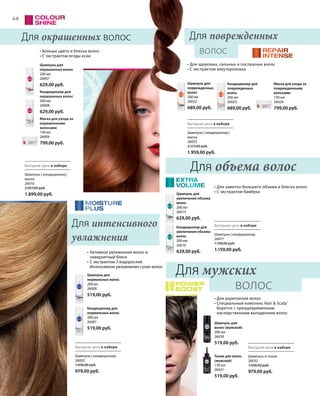 68
Шампунь для
окрашенных волос
200 мл
26007
629,00 руб.
Кондиционер для
окрашенных волос
200 мл
26008
629,00 руб.
Маска для ухода за
окрашенными
волосами
150 мл
26009
799,00 руб.
Для окрашенных волос
Шампунь для
увеличения объема
волос
200 мл
26015
629,00 руб.
Кондиционер для
увеличения объема
волос
200 мл
26016
629,00 руб.
Для объема волос
Шампунь для
поврежденных
волос
200 мл
26022
689,00 руб.
Кондиционер для
поврежденных
волос
200 мл
26023
689,00 руб.
Маска для ухода за
поврежденными
волосами
150 мл
26024
799,00 руб.
Шампунь для
волос (мужской)
200 мл
26030
519,00 руб.
Тоник для волос
(мужской)
150 мл
26031
519,00 руб.
Шампунь для
нормальных волос
200 мл
26000
519,00 руб.
Кондиционер для
нормальных волос
200 мл
26001
519,00 руб.
Шампунь | кондиционер |
маска
26010
2.057,00 руб.
1.899,00 руб.
Выгодная цена в наборе
Шампунь | кондиционер |
маска
26025
2.177,00 руб.
1.959,00 руб.
Выгодная цена в наборе
Шампунь | кондиционер
26017
1.198,00 руб.
1.159,00 руб.
Выгодная цена в наборе
Выгодная цена в наборе
Шампунь | кондиционер
26002
1.038,00 руб.
979,00 руб.
Выгодная цена в наборе
Шампунь и тоник
26032
1.038,00 руб.
979,00 руб.
Для поврежденных
волос
Для мужских
волос
• Больше цвета и блеска волос
• С экстрактом ягоды асаи
• Для заметно большего объема и блеска волос
• С экстрактом бамбука
•	Активное увлажнение волос и
невероятный блеск
•	С экстрактом 3 водорослей
	Интенсивное увлажнение сухих волос
• Для здоровых, сильных и послушных волос
• С экстрактом элеутерококка
• Для укрепления волос
• Специальный комплекс Hair  Scalp®
борется с преждевременным
наследственным выпадением волос
Для интенсивного
увлажнения
 