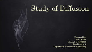 Study of Diffusion
Prepared by-
Mahe Rukh
Student id- 1202036
Level-3 term-1
Department of chemical engineering
 