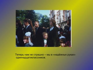 Теперь нам не страшно – мы в «надёжных руках» одиннадцатиклассников. 