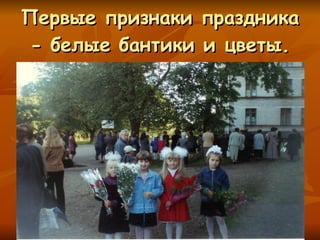 Первые признаки праздника - белые бантики и цветы. 
