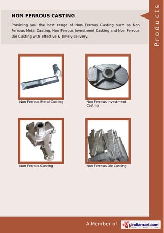 Providing you the best range of Non Ferrous Casting such as Non
Ferrous Metal Casting, Non Ferrous Investment Casting and Non Ferrous
Die Casting with effective & timely delivery.

Non Ferrous Metal Casting

Non Ferrous Investment
Casting

Non Ferrous Casting

Non Ferrous Die Casting

A Member of

Products

NON FERROUS CASTING

 