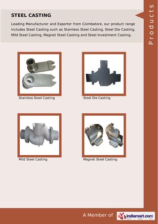 Leading Manufacturer and Exporter from Coimbatore, our product range
includes Steel Casting such as Stainless Steel Casting, Steel Die Casting,
Mild Steel Casting, Magnet Steel Casting and Steel Investment Casting.

Stainless Steel Casting

Steel Die Casting

Mild Steel Casting

Magnet Steel Casting

A Member of

Products

STEEL CASTING

 