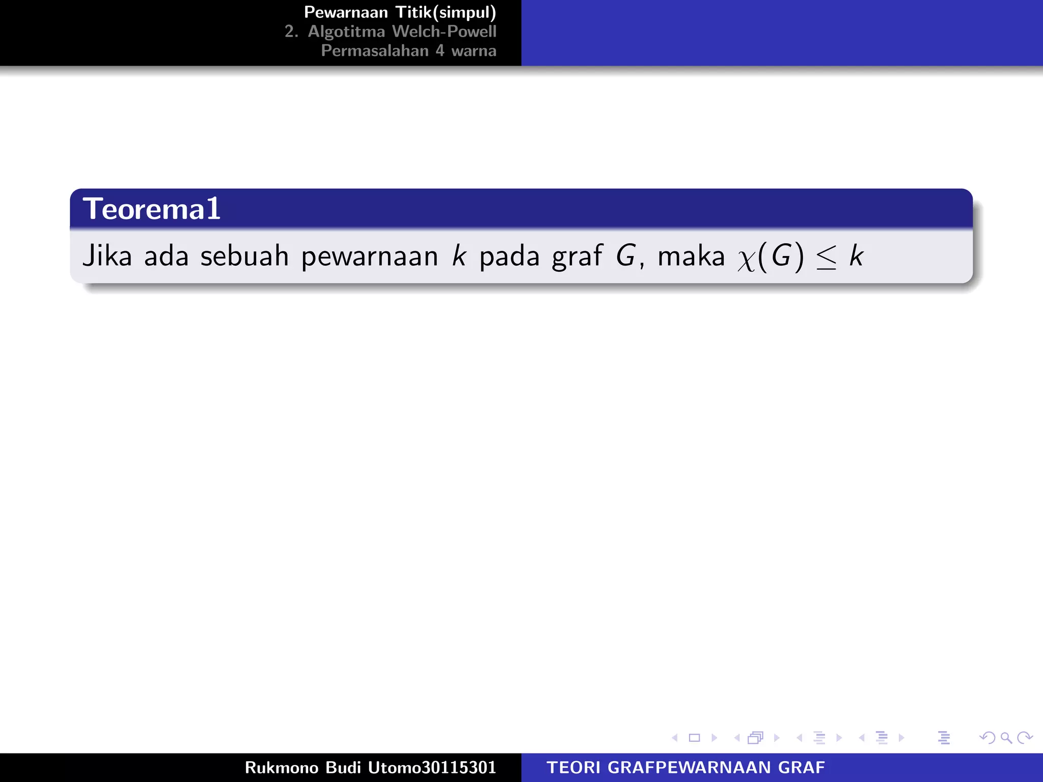 Pewarnaan Titik(simpul)
2. Algotitma Welch-Powell
Permasalahan 4 warna
Teorema1
Jika ada sebuah pewarnaan k pada graf G, maka χ(G) ≤ k
Rukmono Budi Utomo30115301 TEORI GRAFPEWARNAAN GRAF
 