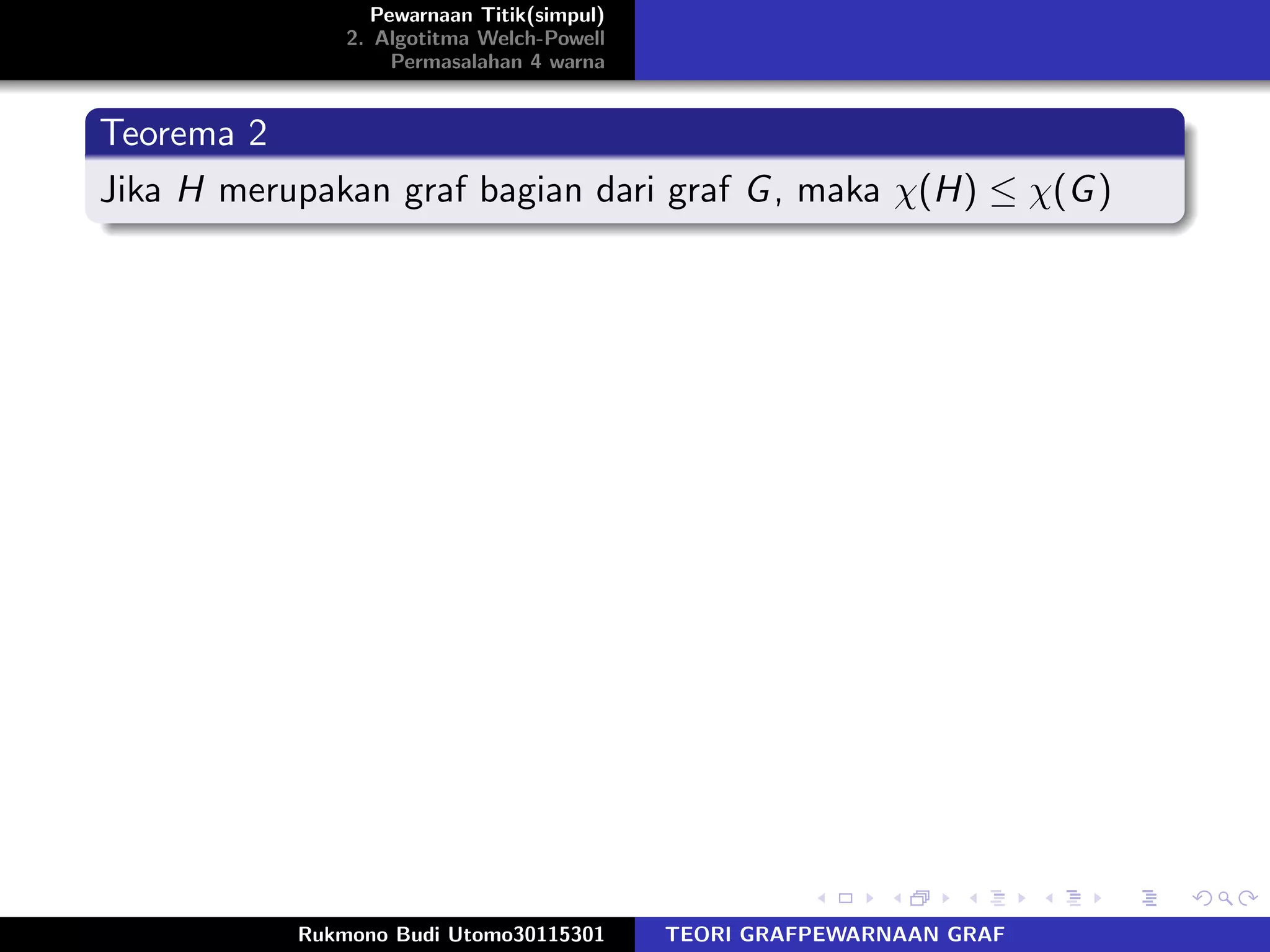 Pewarnaan Titik(simpul)
2. Algotitma Welch-Powell
Permasalahan 4 warna
Teorema 2
Jika H merupakan graf bagian dari graf G, maka χ(H) ≤ χ(G)
Rukmono Budi Utomo30115301 TEORI GRAFPEWARNAAN GRAF
 