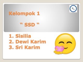 Kelompok 1
“ SSD “
1. Sisilia
2. Dewi Karim
3. Sri Karim
 