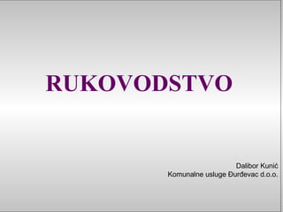 Dalibor Kunić
Komunalne usluge Đurđevac d.o.o.
RUKOVODSTVO
 