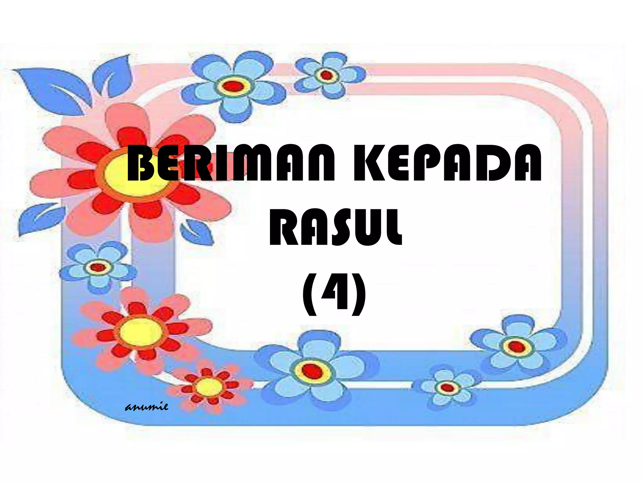 BERIMAN KEPADA
RASUL
(4)
anumie
 