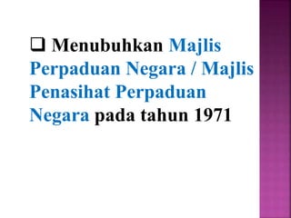  Menubuhkan Majlis
Perpaduan Negara / Majlis
Penasihat Perpaduan
Negara pada tahun 1971
 