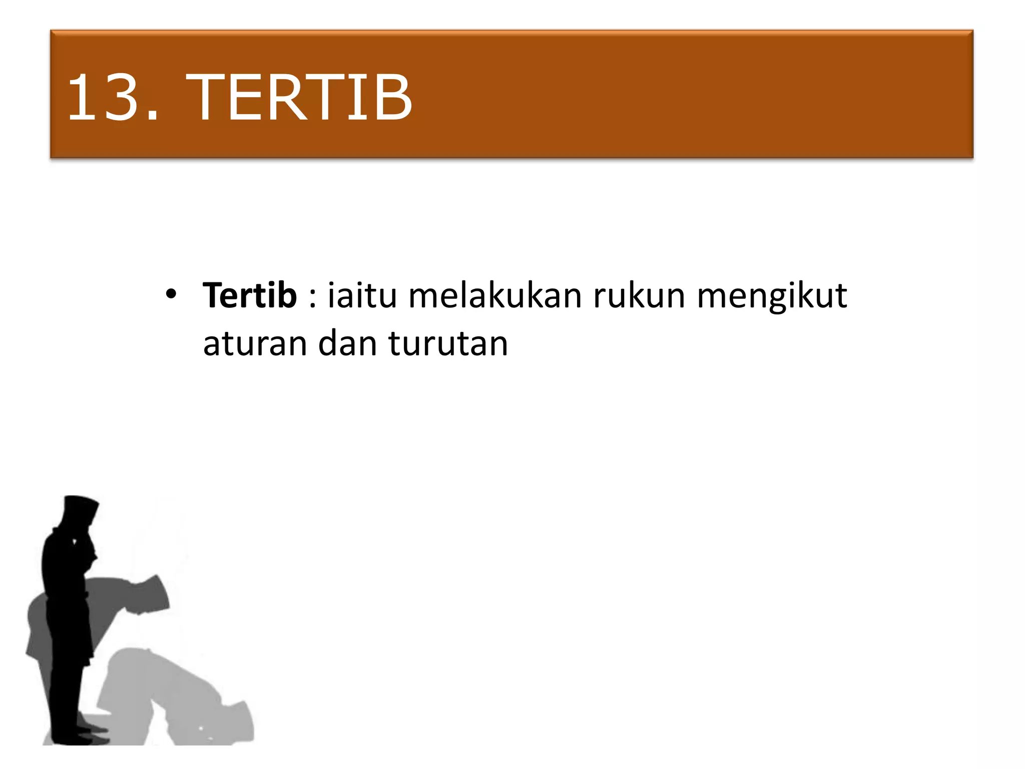 13. TERTIB

  • Tertib : iaitu melakukan rukun mengikut
    aturan dan turutan
 