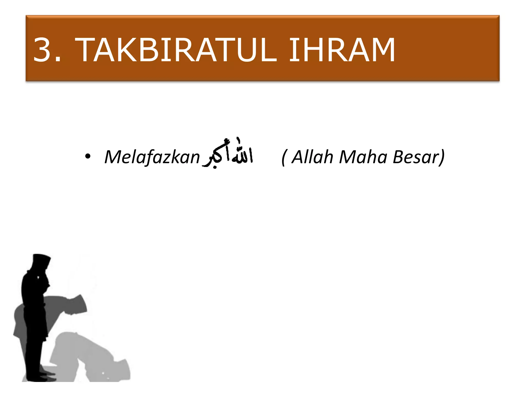 3. TAKBIRATUL IHRAM


  • Melafazkan   ( Allah Maha Besar)
 
