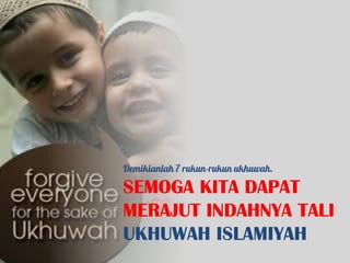 SEMOGA KITA DAPAT
MERAJUT INDAHNYA TALI
UKHUWAH ISLAMIYAH
 