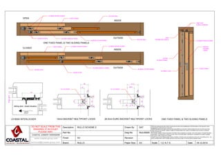 sliding-door, closed situation.
Opening
direction.
DO NOT SCALE FROM THIS
DRAWING! IF IN DOUBT,
PLEASE ASK!
COASTAL JOINERY HARDWARE
technical@coastal-group.com
Description
Part No.
Finish
Brand
Drawn By
Dwg No.
Revision
Paper Size
www.coastal-group.com
DateScale
RULLO SCHEME E
.
SV
RULLO
SAT
RUL00005
.
A3 18-12-20141:2, N.T.S.
While every attempt has been made to ensure the accuracy and completeness of the information in this document, some
typographical or technical errors may exist.
Coastal Specialist Ironmongery cannot accept responsibility for customers' losses resulting from the use of this document.
Please note that this drawing / design is subject to change without prior notice in accordance with our policy of continual
product development.
This drawing / design contains proprietary information that is protected by copyright, and is the property of Coastal Specialist
Ironmongery. This document, in whole or in part, may not be photocopied, reproduced or translated into another language
without prior written consent from Coastal.
Coastal Group is at the leading edge in joinery hardware. Customer care and quality are at the core of everything we do - you
can be confident that a call to Coastal will be the only call you need, for all your joinery hardware needs.
ONE FIXED PANEL & TWO SLIDING PANELS
ONE FIXED PANEL & TWO SLIDING PANELS
CLOSED
OPEN
14mm BACKSET MULTIPOINT LOCKSLS18000 INTERLOCKER
MAX11mm
770
14
1310
12
16
4
3
3
3
30
3
3
29
16
4
3
3
3
30
3
3
26.5
41.5
28 15
12
12 x 9.5 KEEP 12 x 9.5 KEEP
26.5mm EURO BACKSET MULTIPOINT LOCKS
LS18000 INTERLOCKER
FIXED PANEL
INSIDE
OUTSIDE
INSIDE
OUTSIDE
SFG185 RAIL
SLIDING OUTER PANEL
DOOR STOPS
LS18000 INTERLOCKERFIXED PANEL
DOOR STOP
AQ21
PERIMETER SEALS
T94P TOP
GUIDE CHANNEL
LS18000 INTERLOCKER
FIXED PANEL
OUTER
SLIDING PANEL
SLIDING LOCK
SLIDING MIDDLE PANEL
SFG185 RAIL
DOOR STOP
SLIDING OUTER PANEL
SLIDING MIDDLE PANEL
LS18000 INTERLOCKER MIDDLE
SLIDING
PANEL
 