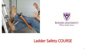 Ladder Safety COURSE
Rhodes University Introduction to Ladder Safety 1
 