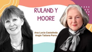 RULAND Y
MOORE
Ana Lucia Castañeda
Angie Tatiana Parra
 