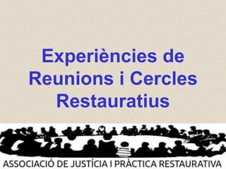 Experiències de
Reunions i Cercles
Restauratius
 