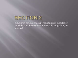 Court may remove or accept resignation of executor or
administrator. Proceedings upon death, resignation, or
removal.
 