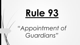 Rule 93
“Appointment of
Guardians”
 