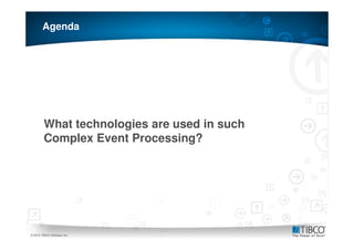 Agenda




         What technologies are used in such
         Complex Event Processing?




18
© 2010 TIBCO Software Inc.
 
