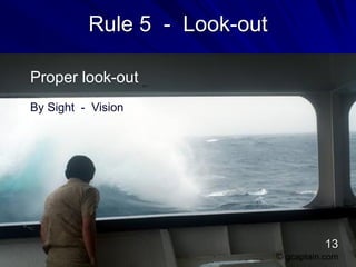 Rule 5 - Look-out
Proper look-out
© gcaptain.com
By Sight - Vision
13
 