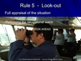 Rule 5 - Look-out
Full appraisal of the situation
Performing the navigational watch
LOOK AHEAD
29
 