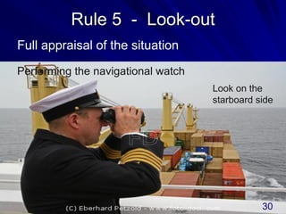 Rule 5 - Look-out
Full appraisal of the situation
Performing the navigational watch
Look on the
starboard side
30
 