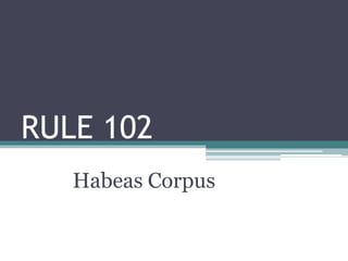 RULE 102
Habeas Corpus
 