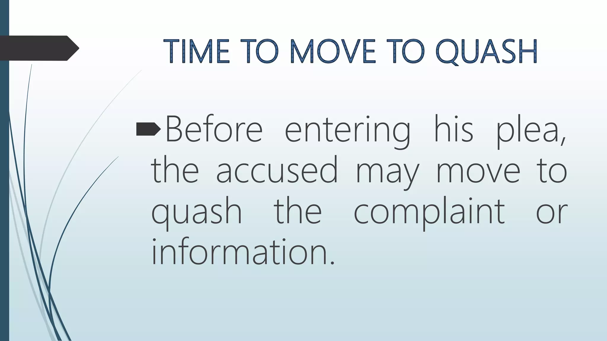 Before entering his plea,
the accused may move to
quash the complaint or
information.
 