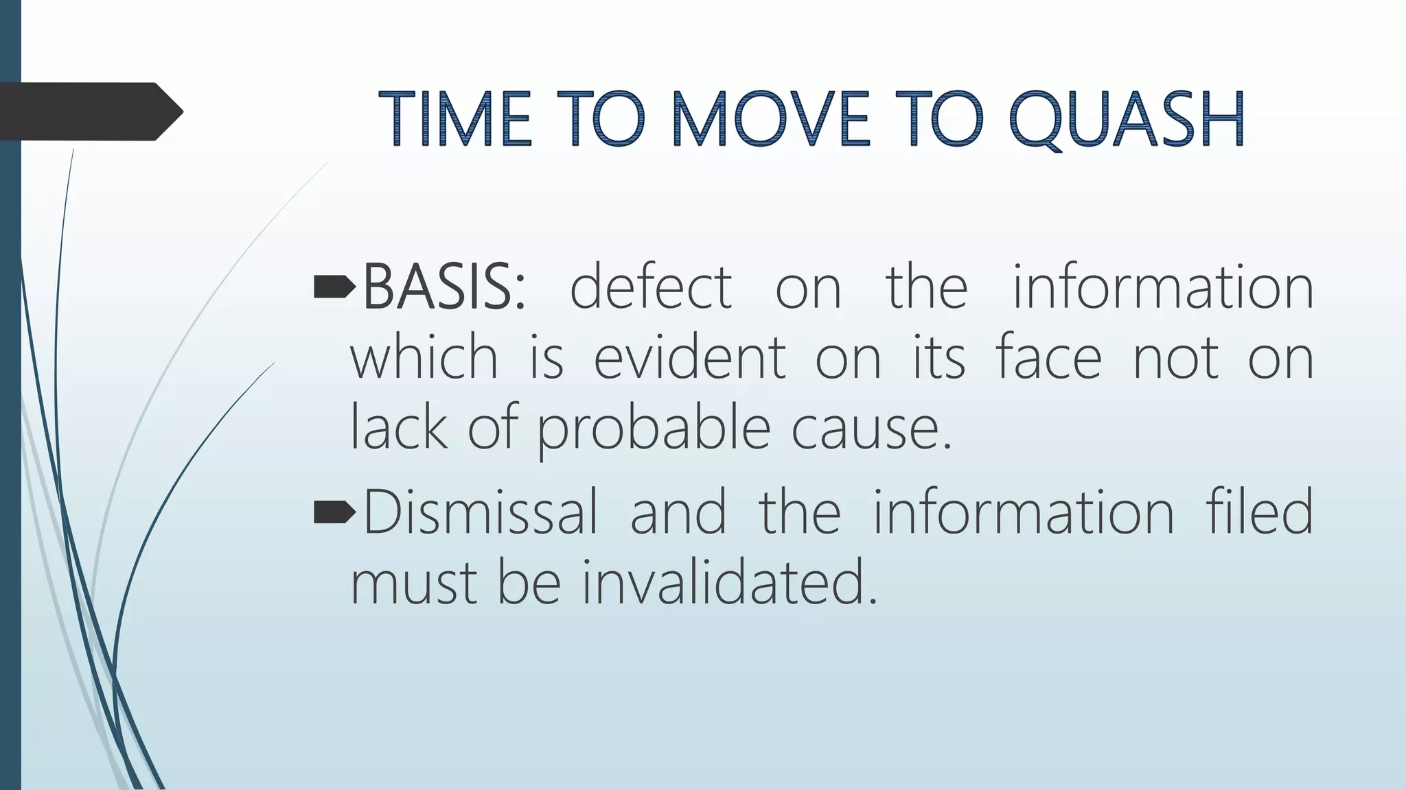 BASIS: defect on the information
which is evident on its face not on
lack of probable cause.
Dismissal and the information filed
must be invalidated.
 