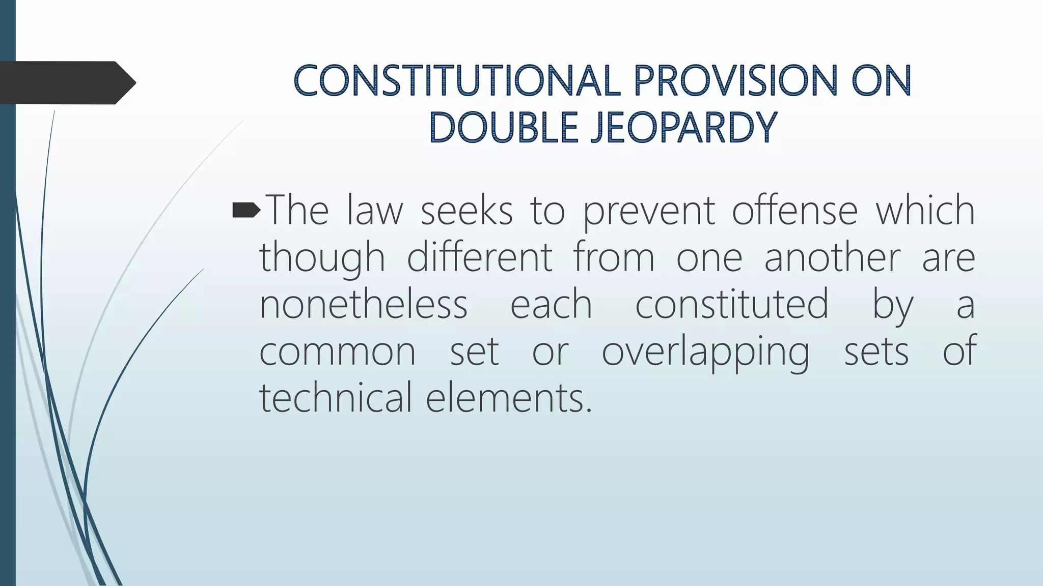 The law seeks to prevent offense which
though different from one another are
nonetheless each constituted by a
common set or overlapping sets of
technical elements.
 